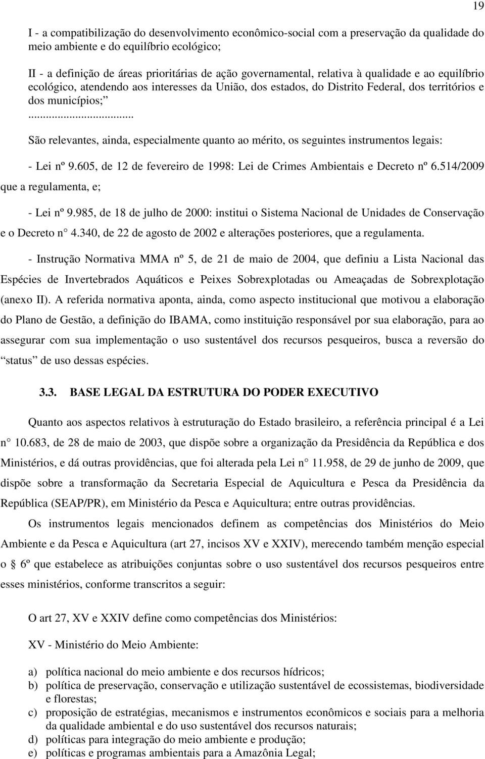 .. São relevantes, ainda, especialmente quanto ao mérito, os seguintes instrumentos legais: - Lei nº 9.605, de 12 de fevereiro de 1998: Lei de Crimes Ambientais e Decreto nº 6.