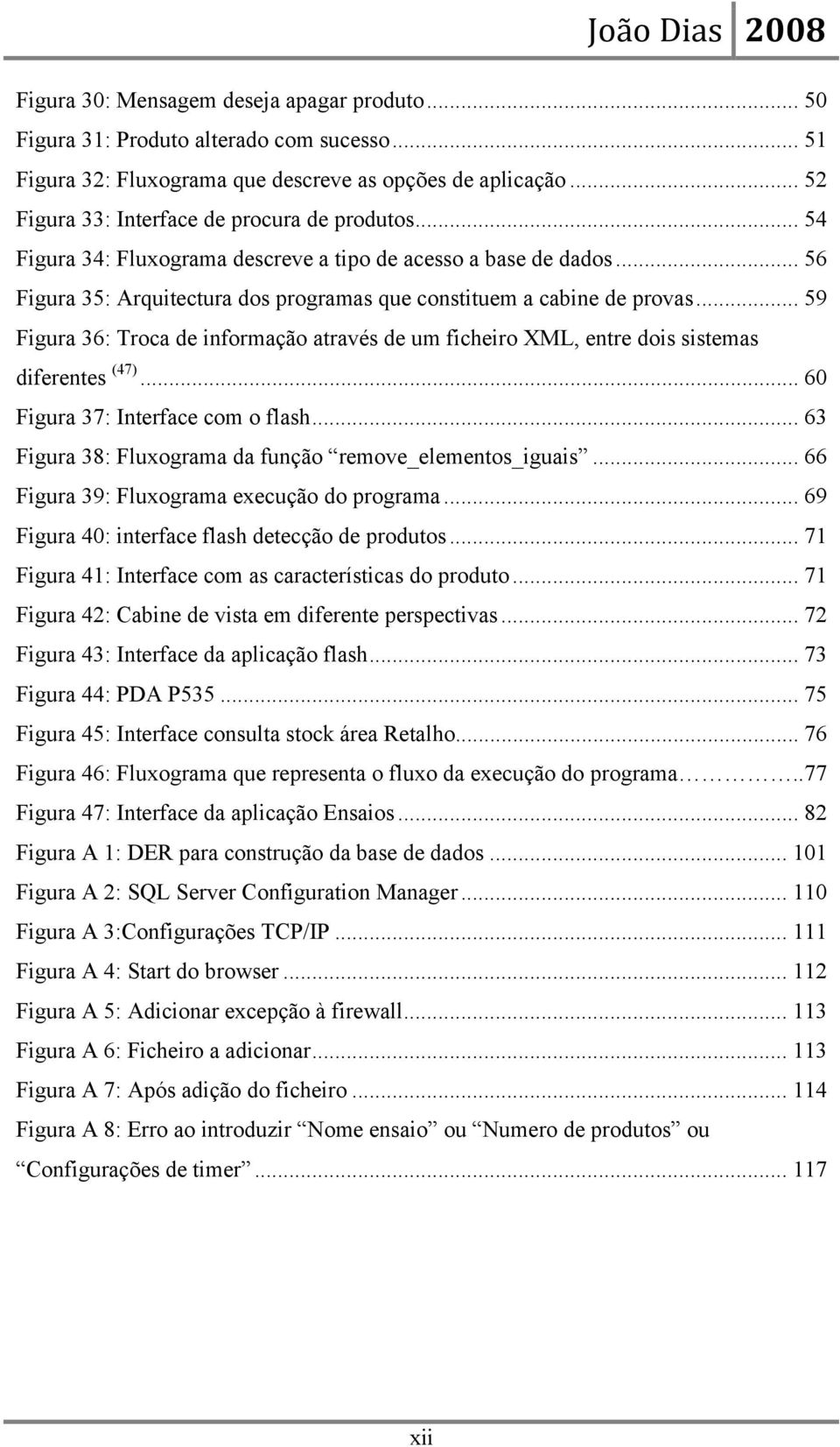 .. 59 Figura 36: Troca de informação através de um ficheiro XML, entre dois sistemas diferentes (47)... 60 Figura 37: Interface com o flash... 63 Figura 38: Fluxograma da função remove_elementos_iguais.