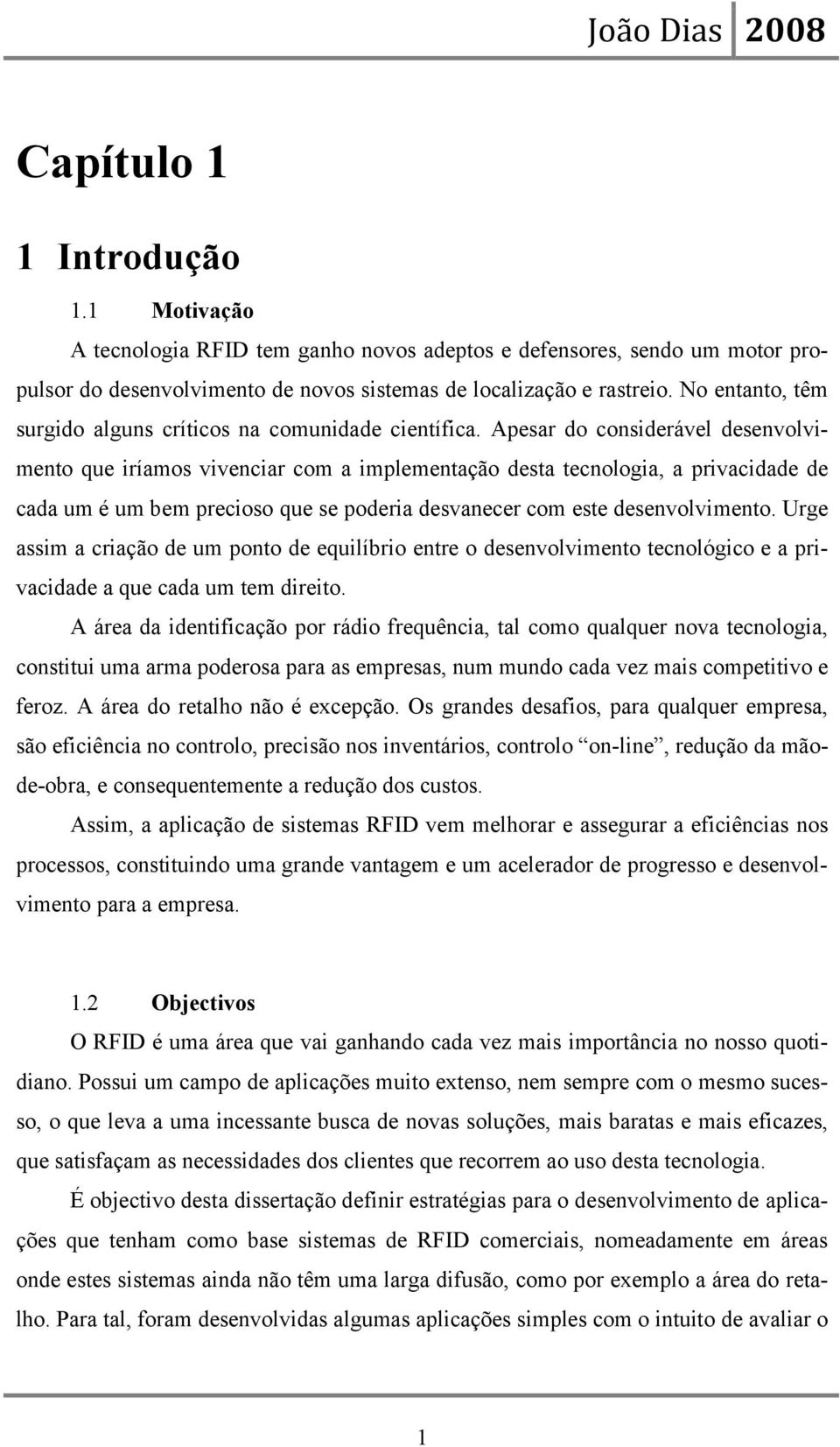 Apesar do considerável desenvolvimento que iríamos vivenciar com a implementação desta tecnologia, a privacidade de cada um é um bem precioso que se poderia desvanecer com este desenvolvimento.