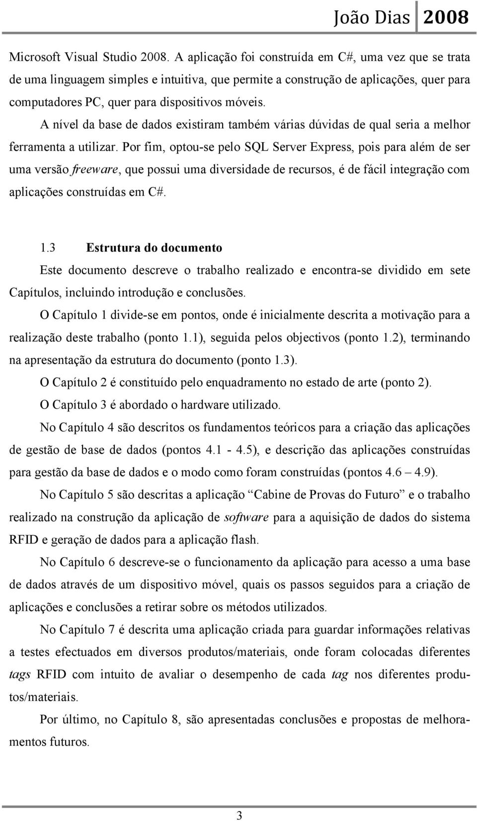 A nível da base de dados existiram também várias dúvidas de qual seria a melhor ferramenta a utilizar.