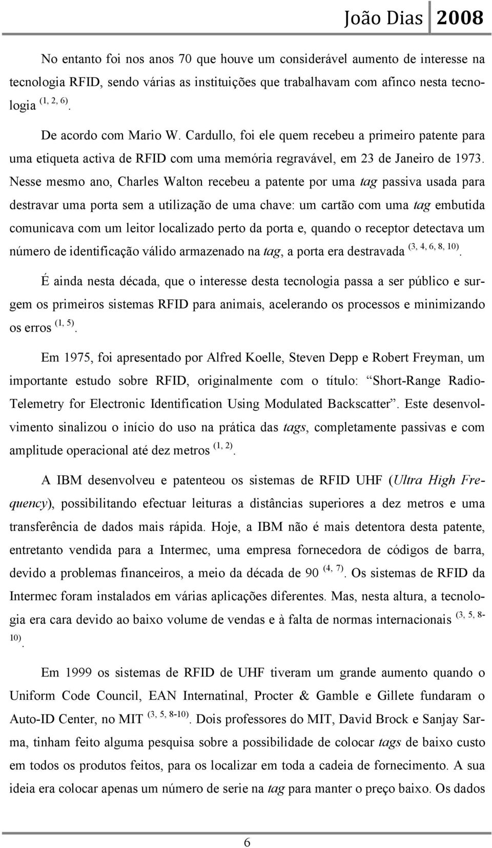 Nesse mesmo ano, Charles Walton recebeu a patente por uma tag passiva usada para destravar uma porta sem a utilização de uma chave: um cartão com uma tag embutida comunicava com um leitor localizado