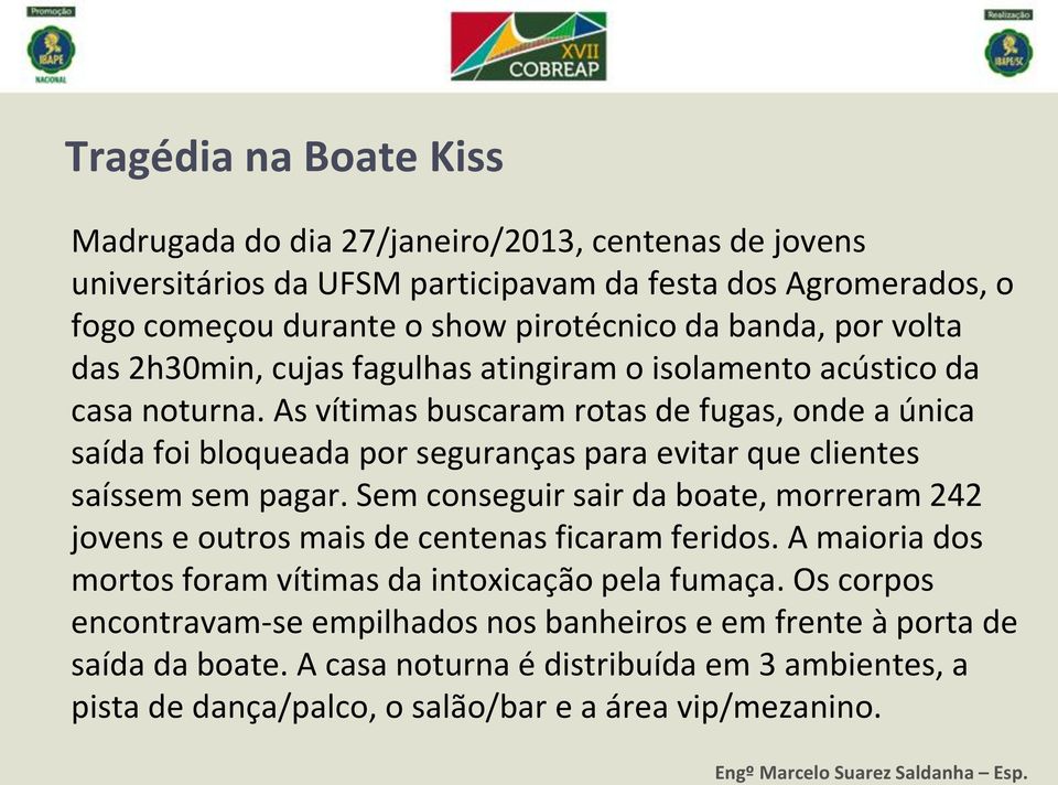 As vítimas buscaram rotas de fugas, onde a única saída foi bloqueada por seguranças para evitar que clientes saíssem sem pagar.