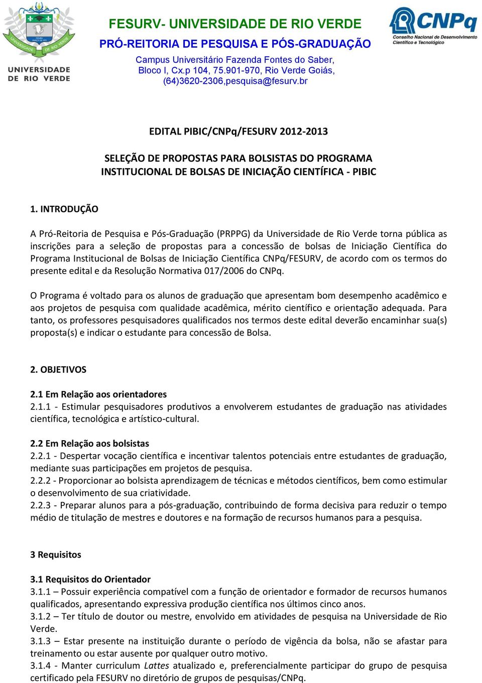 INTRODUÇÃO A Pró-Reitoria de Pesquisa e Pós-Graduação (PRPPG) da Universidade de Rio Verde torna pública as inscrições para a seleção de propostas para a concessão de bolsas de Iniciação Científica