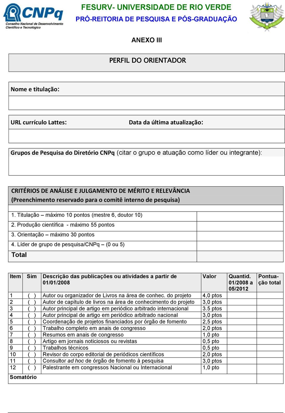 Titulação máximo 10 pontos (mestre 6, doutor 10) 2. Produção científica - máximo 55 pontos 3. Orientação máximo 30 pontos 4.