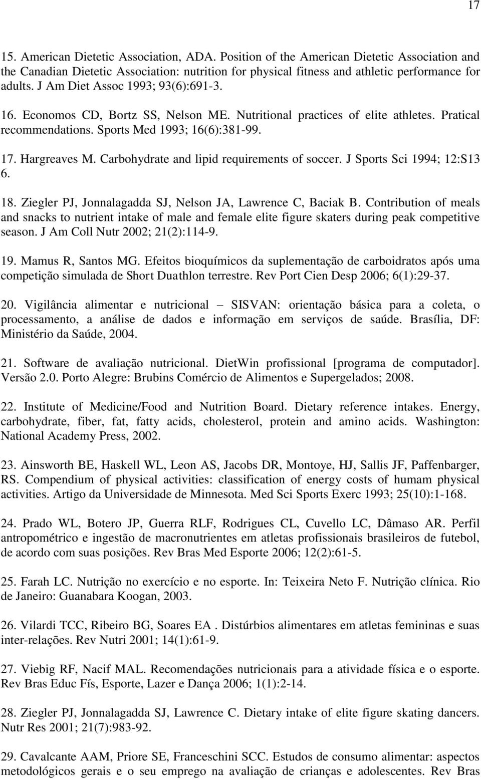 Carbohydrate and lipid requirements of soccer. J Sports Sci 1994; 12:S13 6. 18. Ziegler PJ, Jonnalagadda SJ, Nelson JA, Lawrence C, Baciak B.