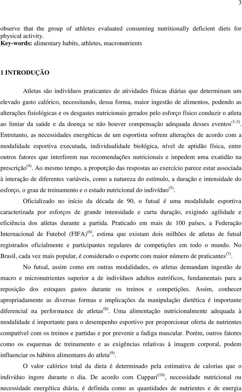 forma, maior ingestão de alimentos, podendo as alterações fisiológicas e os desgastes nutricionais gerados pelo esforço físico conduzir o atleta ao limiar da saúde e da doença se não houver