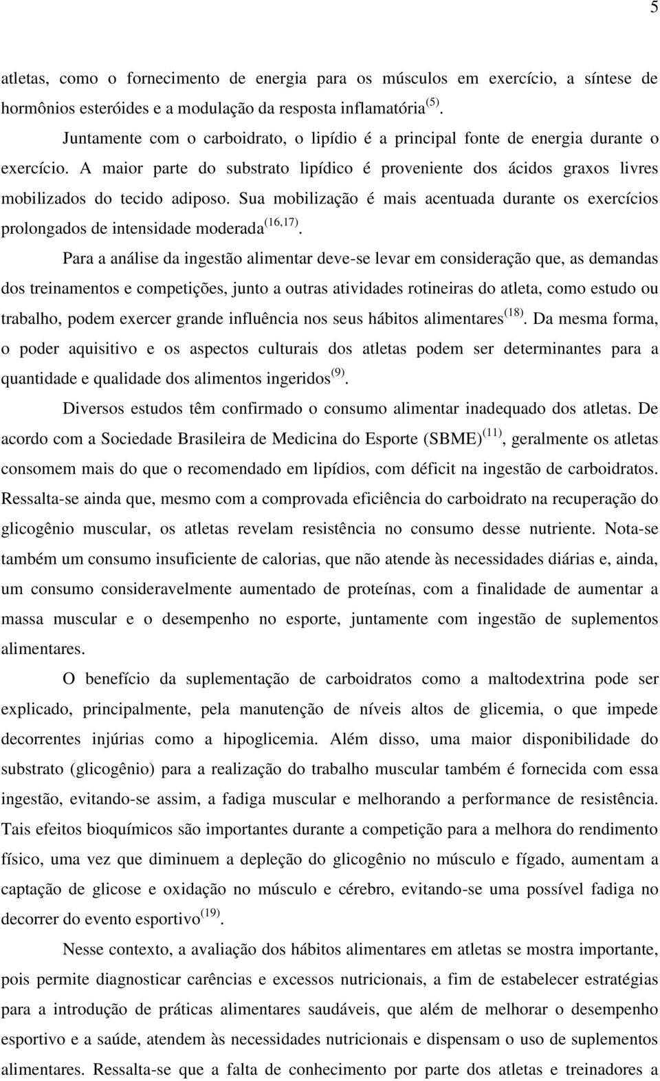 Sua mobilização é mais acentuada durante os exercícios prolongados de intensidade moderada (16,17).