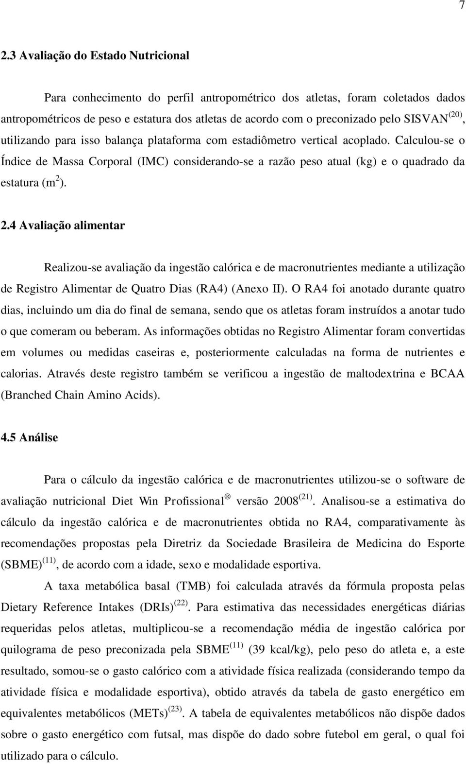 Calculou-se o Índice de Massa Corporal (IMC) considerando-se a razão peso atual (kg) e o quadrado da estatura (m 2 