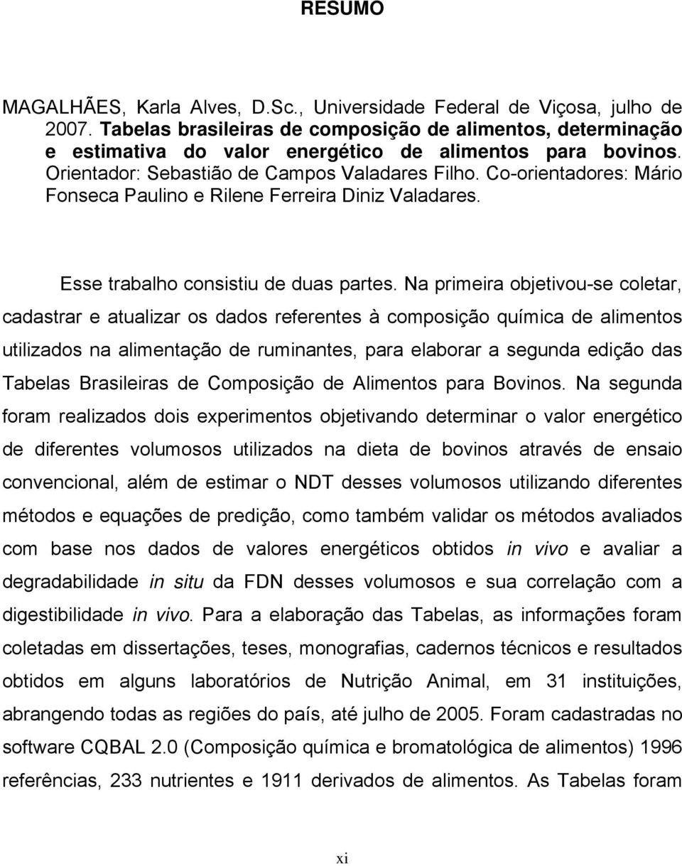 Co-orientadores: Mário Fonseca Paulino e Rilene Ferreira Diniz Valadares. Esse trabalho consistiu de duas partes.