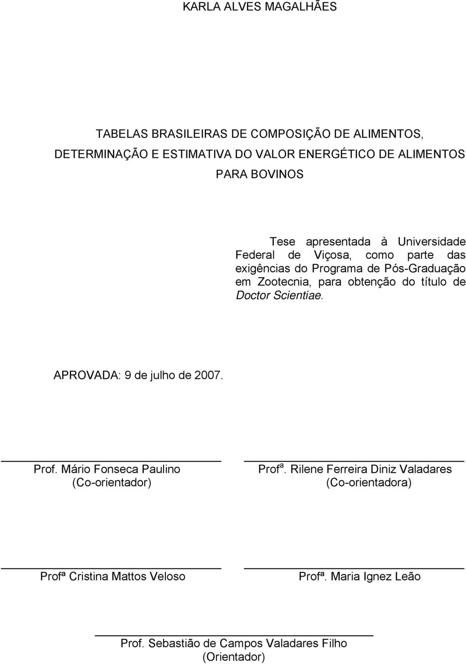 obtenção do título de Doctor Scientiae. APROVADA: 9 de julho de 2007. Prof. Mário Fonseca Paulino (Co-orientador) Prof a.