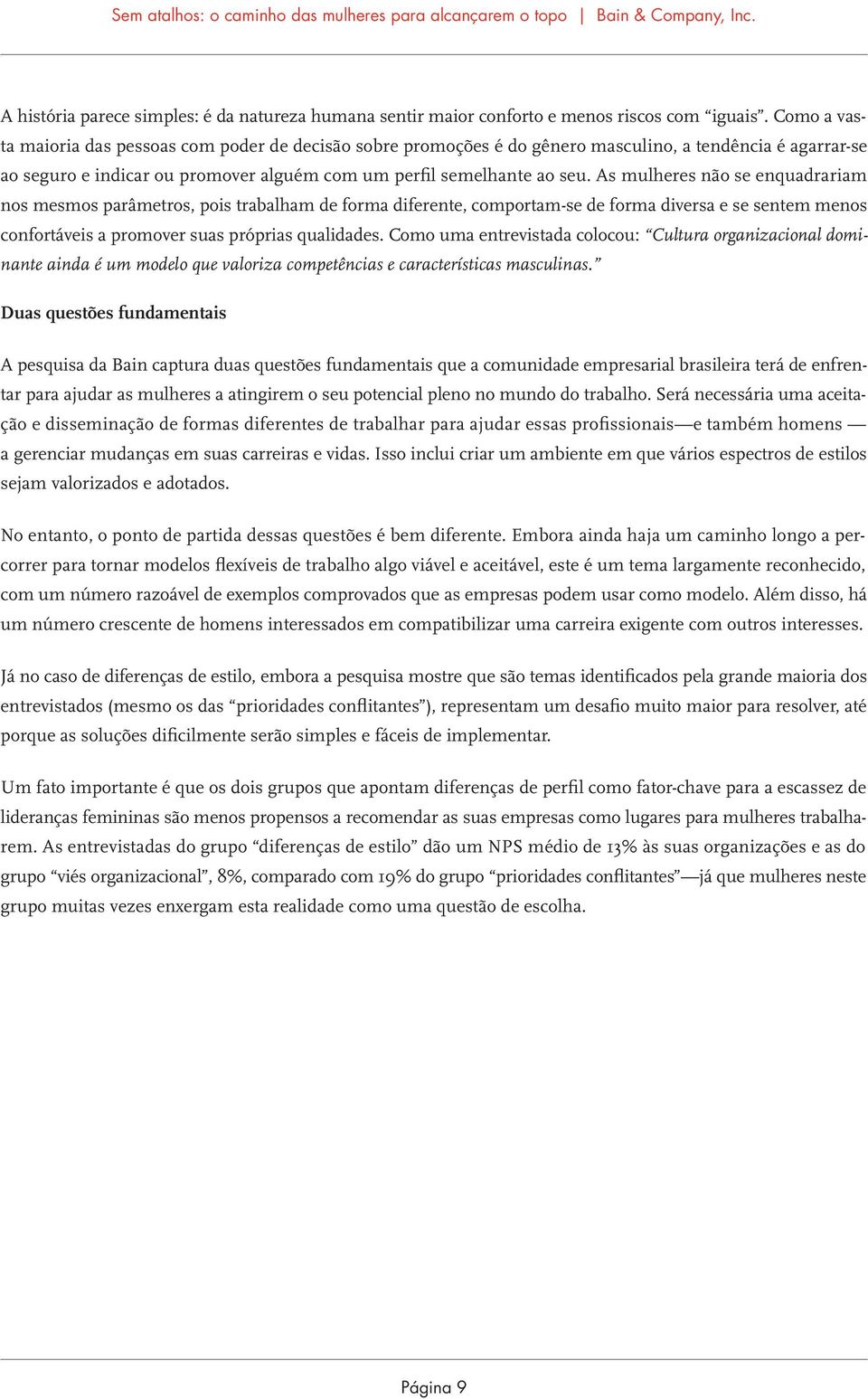 As mulheres não se enquadrariam nos mesmos parâmetros, pois trabalham de forma diferente, comportam-se de forma diversa e se sentem menos confortáveis a promover suas próprias qualidades.