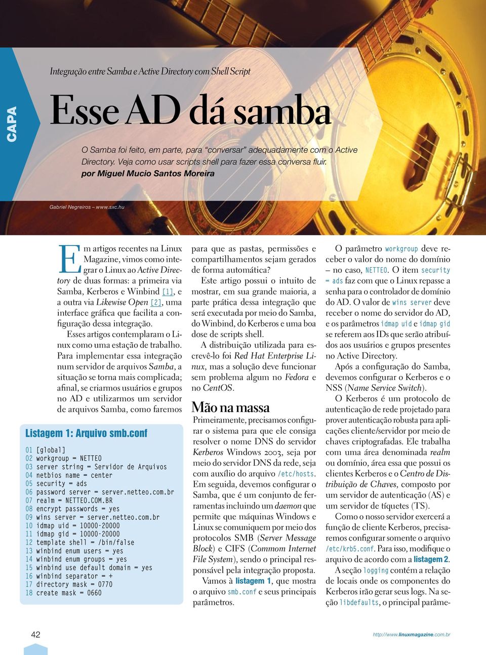 hu Em artigos recentes na Linux Magazine, vimos como integrar o Linux ao Active Directory de duas formas: a primeira via Samba, Kerberos e Winbind [1], e a outra via Likewise Open [2], uma interface