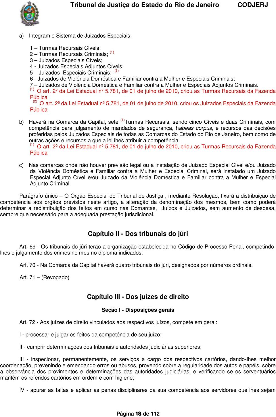 da Lei Estadual nº 5.781, de 01 de julho de 2010, criou as Turmas Recursais da Fazenda Pública (2) O art. da Lei Estadual nº 5.