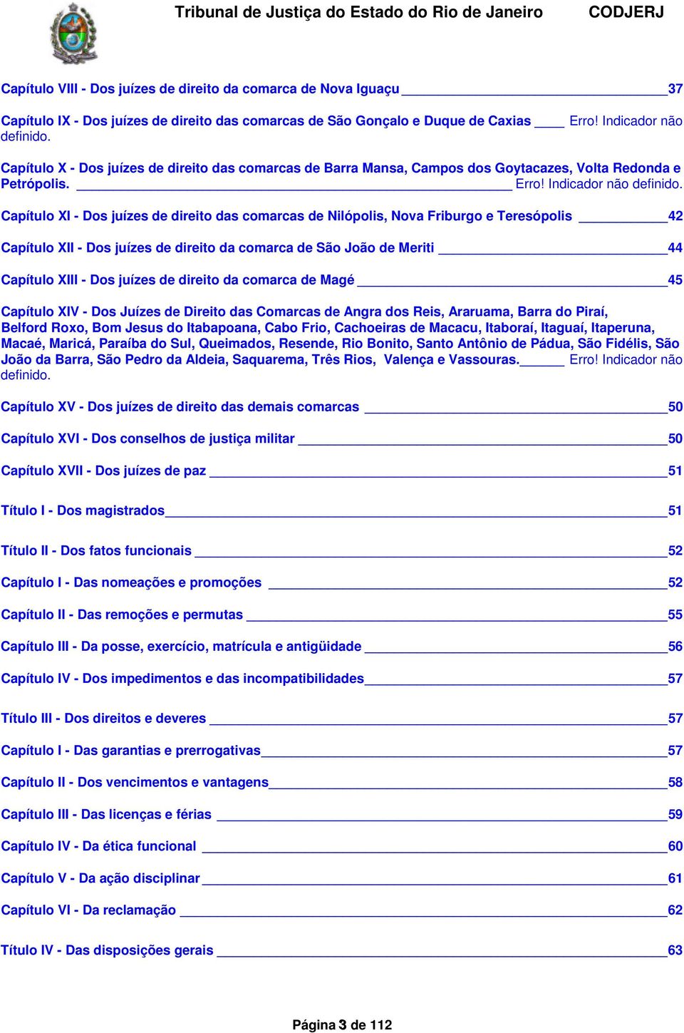 Capítulo XI Dos juízes de direito das comarcas de Nilópolis, Nova Friburgo e Teresópolis 42 Capítulo XII Dos juízes de direito da comarca de São João de Meriti 44 Capítulo XIII Dos juízes de direito