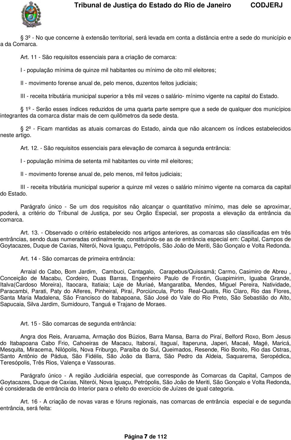 judiciais; III receita tributária municipal superior a três mil vezes o salário mínimo vigente na capital do Estado.