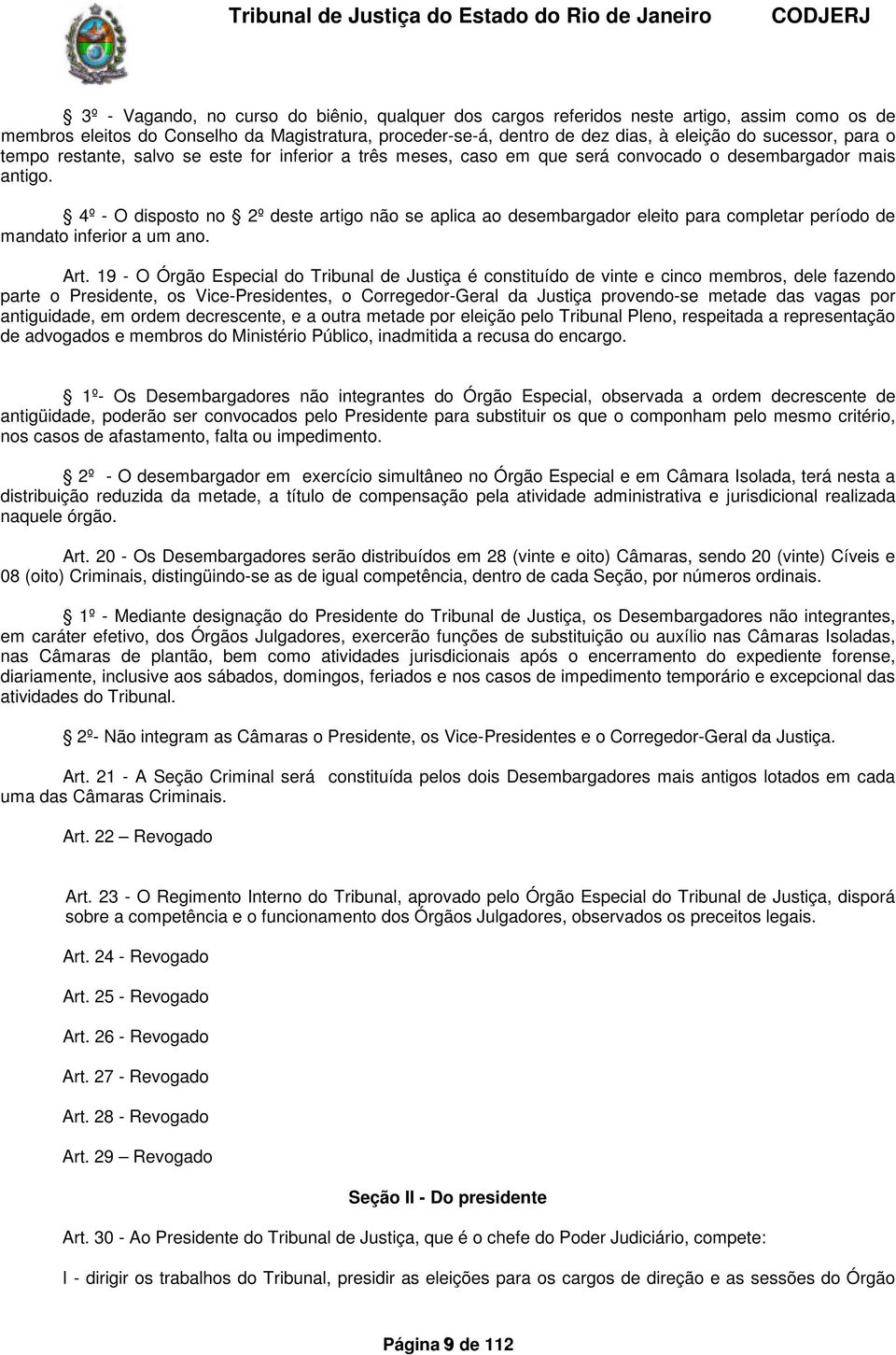 4º O disposto no deste artigo não se aplica ao desembargador eleito para completar período de mandato inferior a um ano. Art.