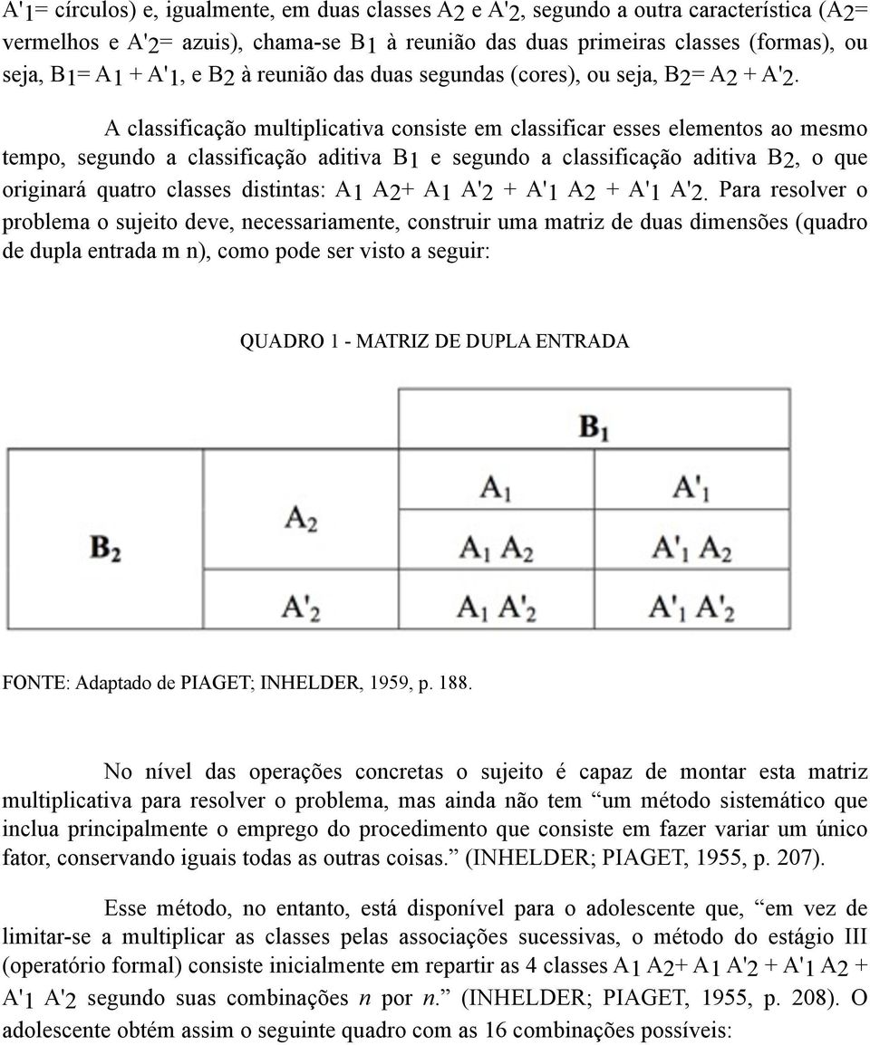 A classificação multiplicativa consiste em classificar esses elementos ao mesmo tempo, segundo a classificação aditiva B1 e segundo a classificação aditiva B2, o que originará quatro classes