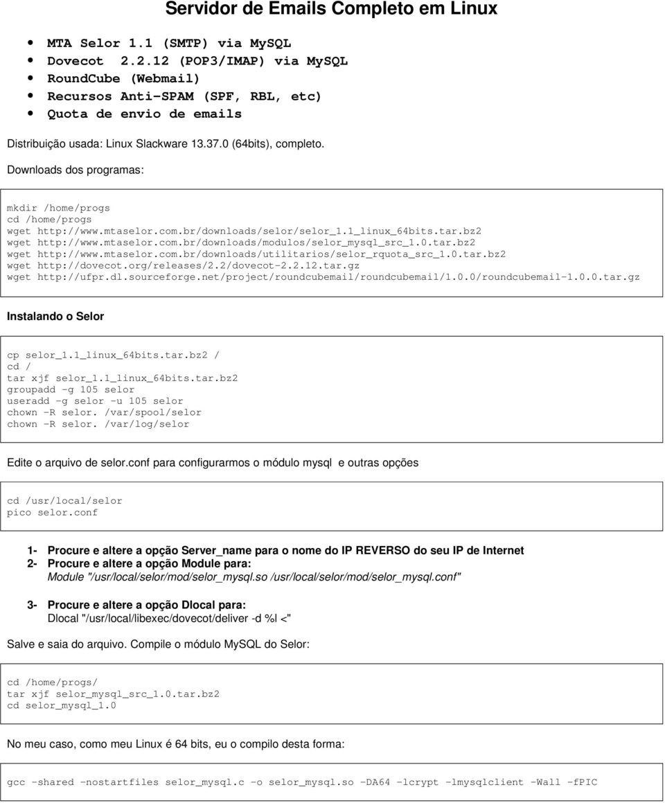 Downloads dos programas: mkdir /home/progs cd /home/progs wget http://www.mtaselor.com.br/downloads/selor/selor_1.1_linux_64bits.tar.bz2 wget http://www.mtaselor.com.br/downloads/modulos/selor_mysql_src_1.