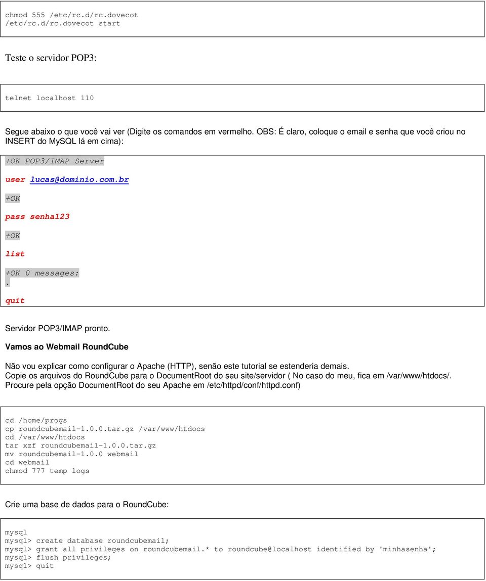 quit Servidor POP3/IMAP pronto. Vamos ao Webmail RoundCube Não vou explicar como configurar o Apache (HTTP), senão este tutorial se estenderia demais.