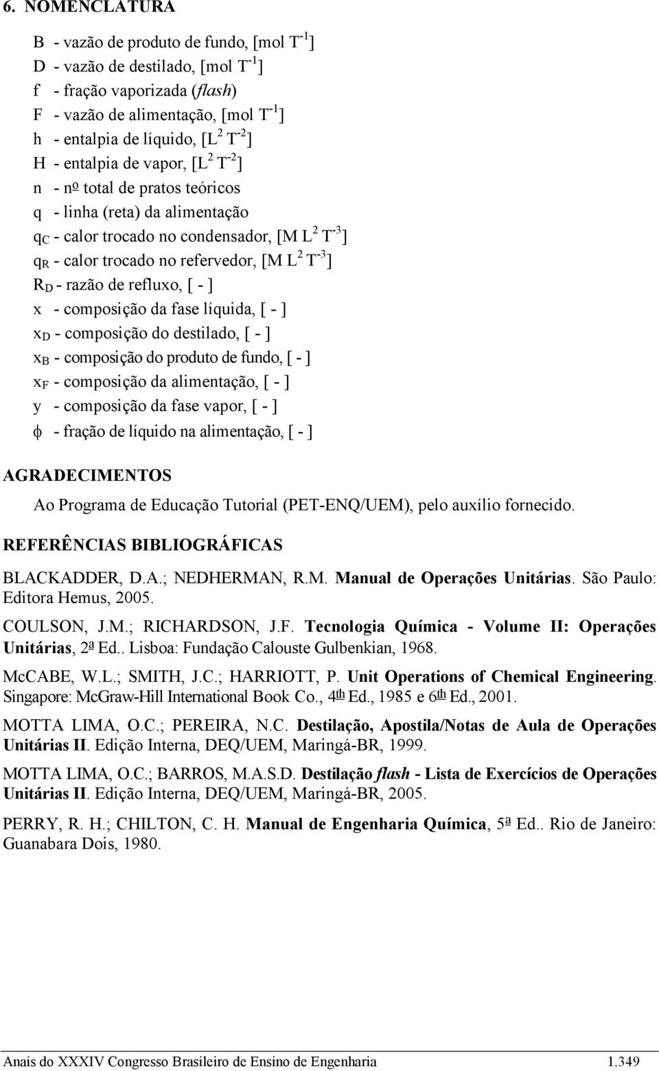 R D - razão de refluxo, [ - ] x - composição da fase líquida, [ - ] x D - composição do destilado, [ - ] x B - composição do produto de fundo, [ - ] x F - composição da alimentação, [ - ] y -