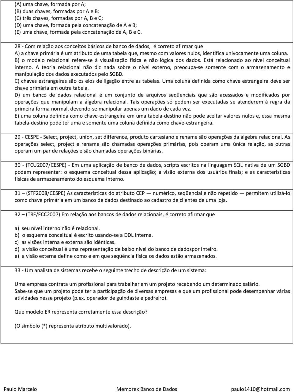 28 - Com relação aos conceitos básicos de banco de dados, é correto afirmar que A) a chave primária é um atributo de uma tabela que, mesmo com valores nulos, identifica univocamente uma coluna.