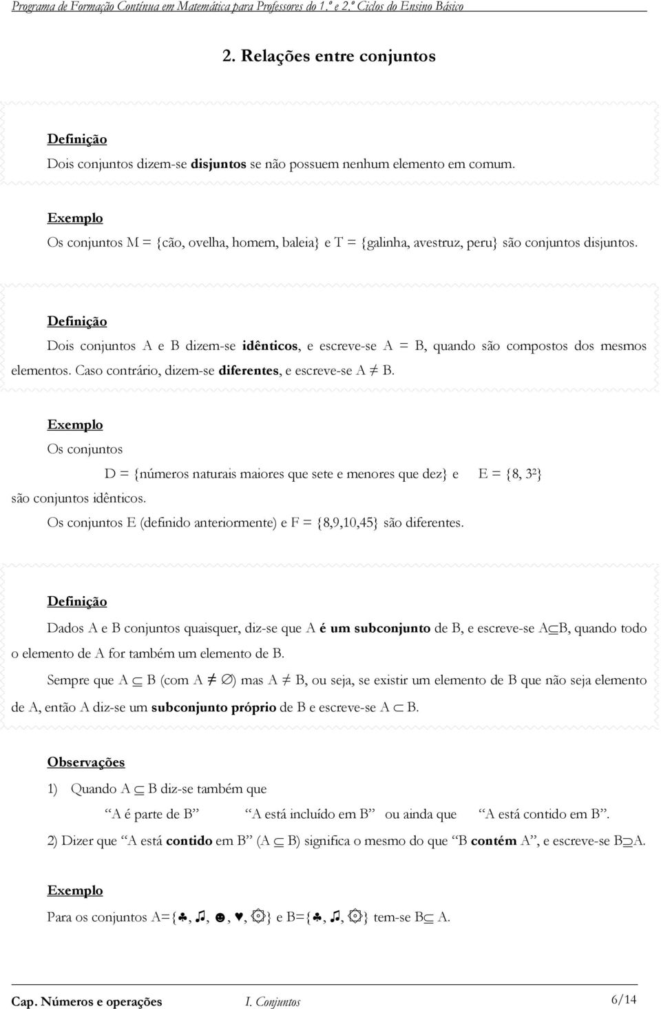 Dois conjuntos A e B dizem-se idênticos, e escreve-se A = B, quando são compostos dos mesmos elementos. Caso contrário, dizem-se diferentes, e escreve-se A B.