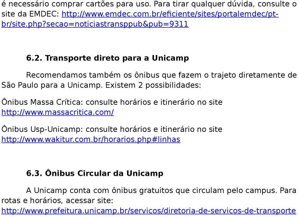 Existem 2 possibilidades: Ônibus Massa Crítica: consulte horários e itinerário no site http://www.massacritica.com/ Ônibus Usp-Unicamp: consulte horários e itinerário no site http://www.