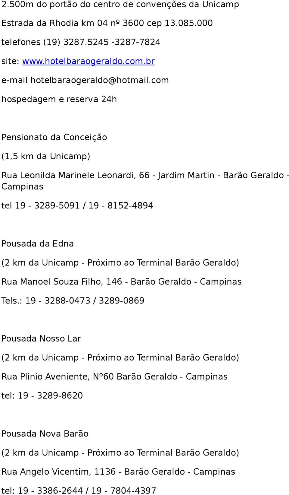 com hospedagem e reserva 24h Pensionato da Conceição (1,5 km da Unicamp) Rua Leonilda Marinele Leonardi, 66 - Jardim Martin - Barão Geraldo - Campinas tel 19-3289-5091 / 19-8152-4894 Pousada da Edna