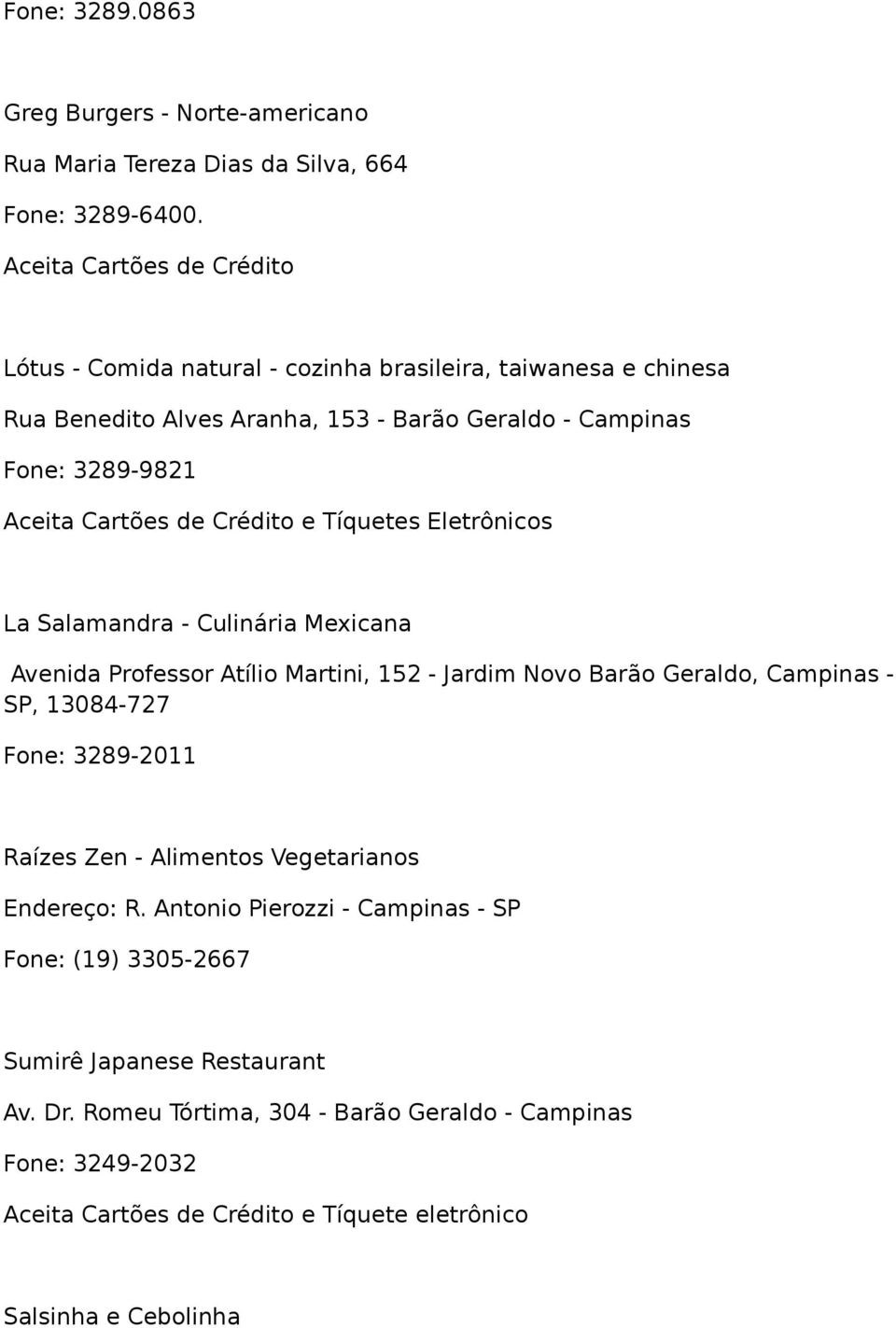 de Crédito e Tíquetes Eletrônicos La Salamandra - Culinária Mexicana Avenida Professor Atílio Martini, 152 - Jardim Novo Barão Geraldo, Campinas - SP, 13084-727 Fone: 3289-2011