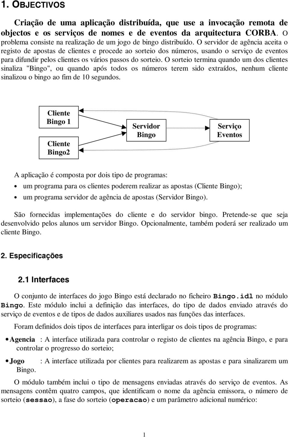 O servidor de agência aceita o registo de apostas de clientes e procede ao sorteio dos números, usando o serviço de eventos para difundir pelos clientes os vários passos do sorteio.