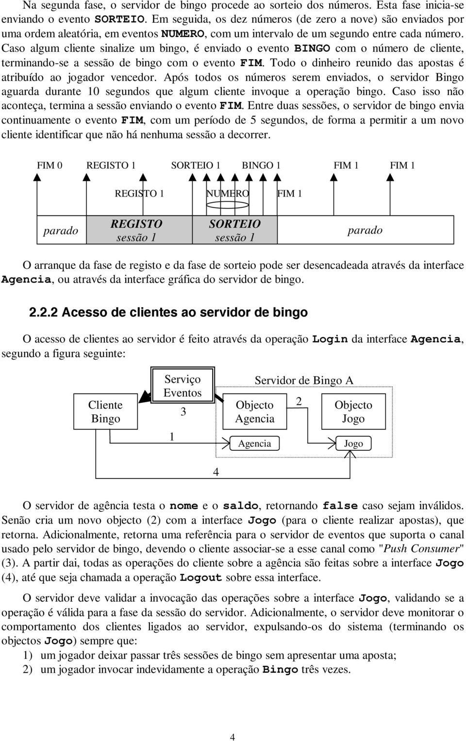 Caso algum cliente sinalize um bingo, é enviado o evento BINGO com o número de cliente, terminando-se a sessão de bingo com o evento FIM.