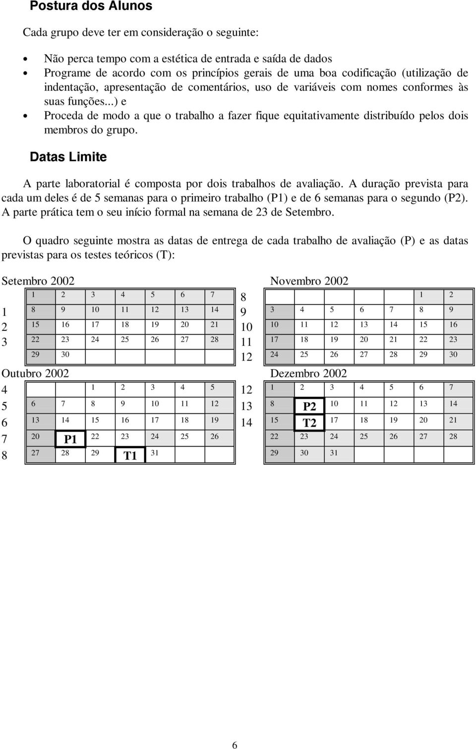 indentação, apresentação de comentários, uso de variáveis com nomes conformes às suas funções.