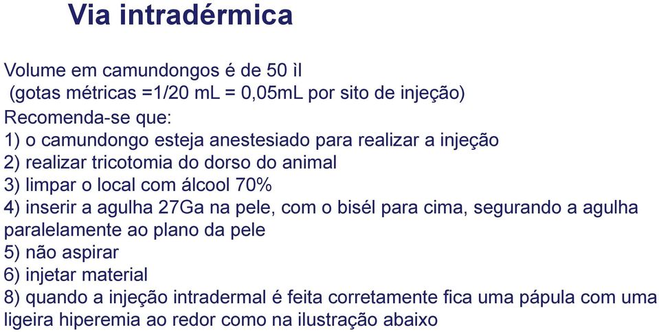 inserir a agulha 27Ga na pele, com o bisél para cima, segurando a agulha paralelamente ao plano da pele 5) não aspirar 6) injetar