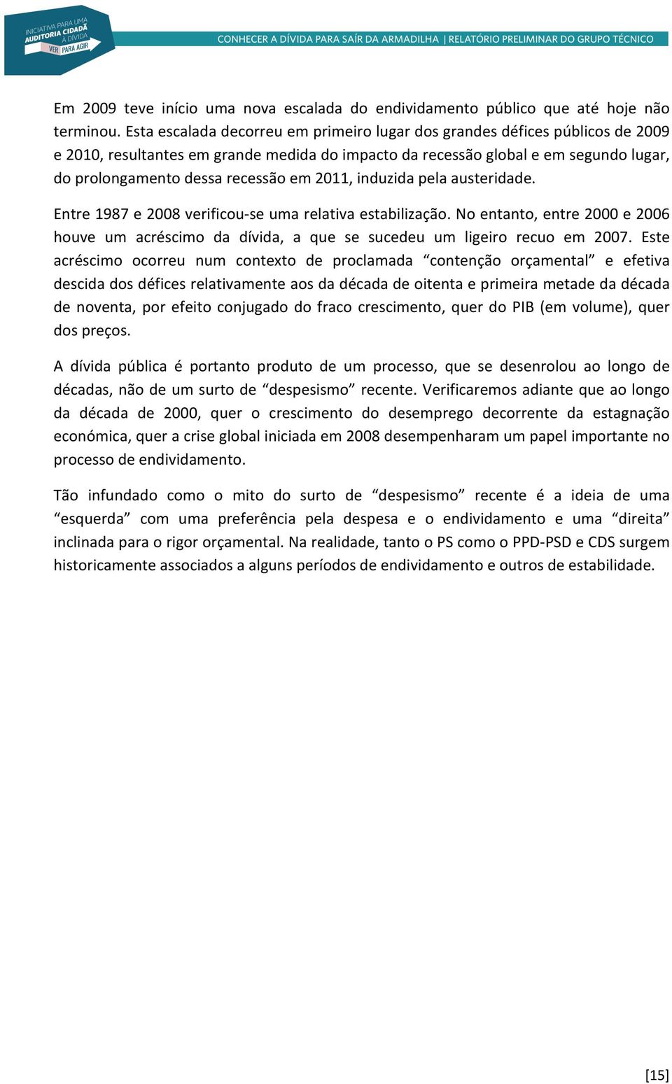 2011, induzida pela austeridade. Entre 1987 e 2008 verificou- se uma relativa estabilização. No entanto, entre 2000 e 2006 houve um acréscimo da dívida, a que se sucedeu um ligeiro recuo em 2007.