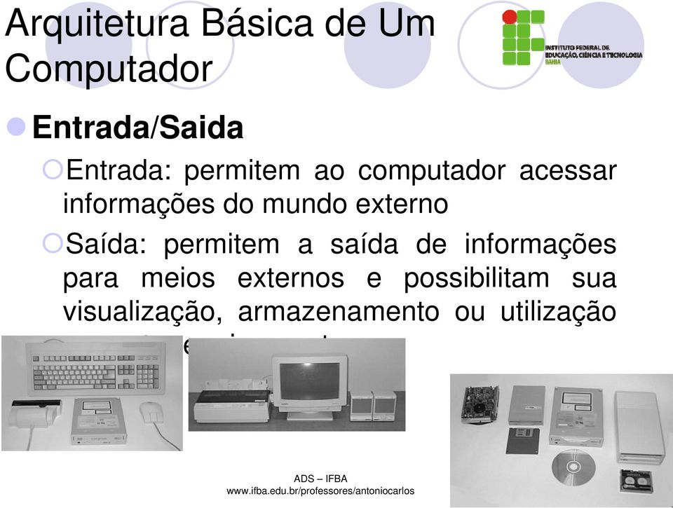 Saída: permitem a saída de informações para meios externos e