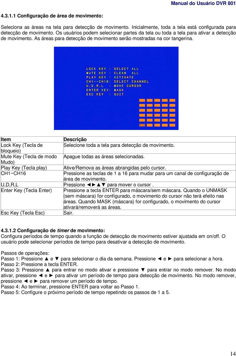 Lock Key (Tecla de Selecione toda a tela para detecção de movimento. bloqueio) Mute Key (Tecla de modo Apague todas as áreas selecionadas.