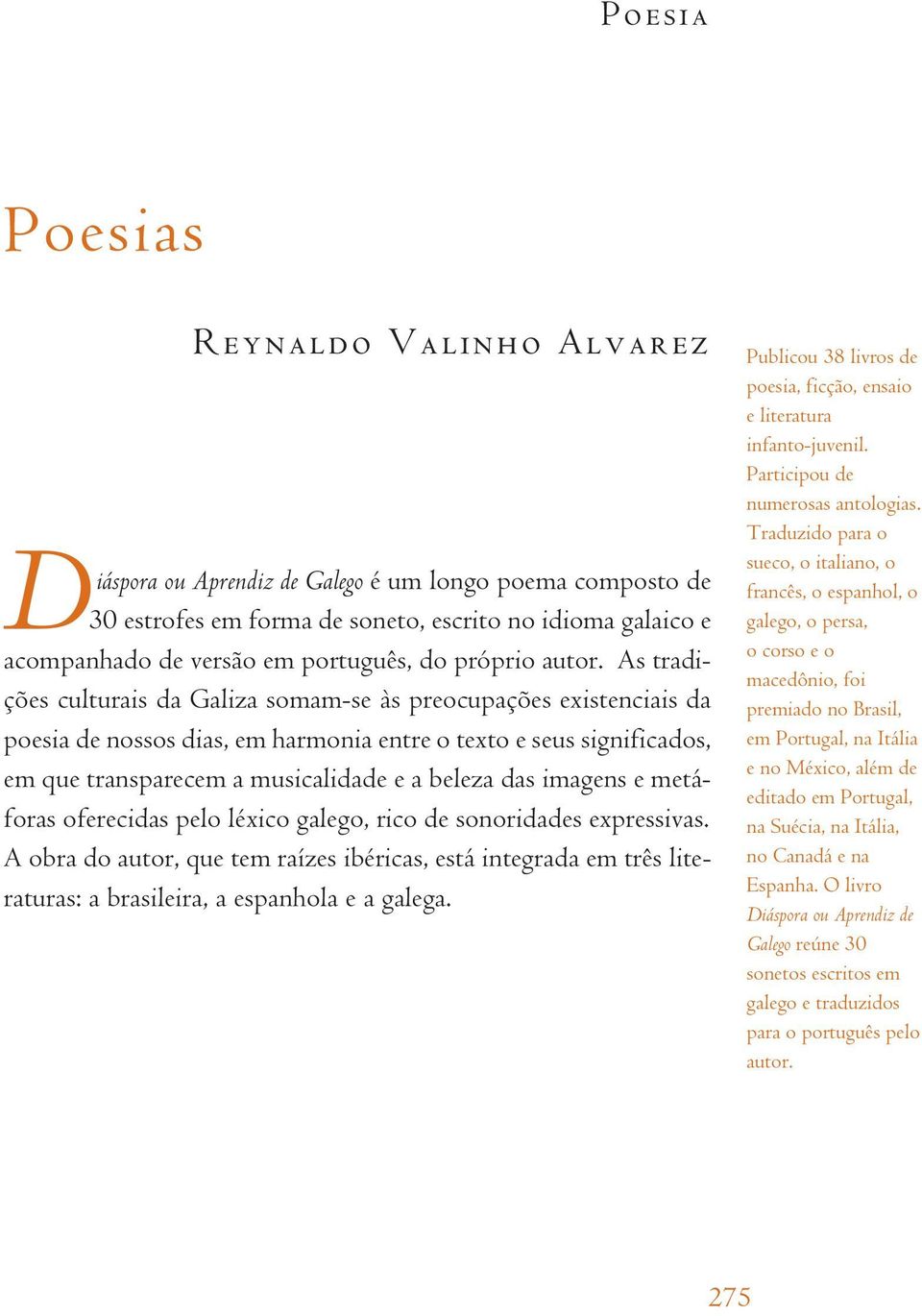 As tradições culturais da Galiza somam-se às preocupações existenciais da poesia de nossos dias, em harmonia entre o texto e seus significados, em que transparecem a musicalidade e a beleza das