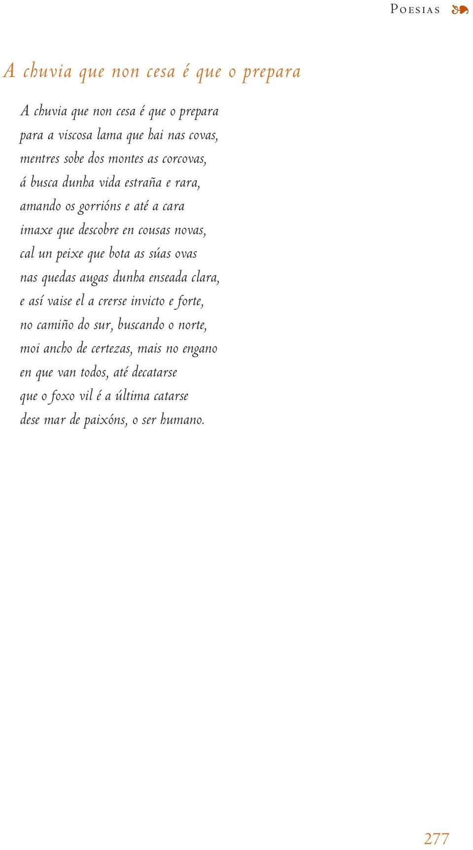 peixe que bota as súas ovas nas quedas augas dunha enseada clara, e así vaise el a crerse invicto e forte, no camiño do sur, buscando o