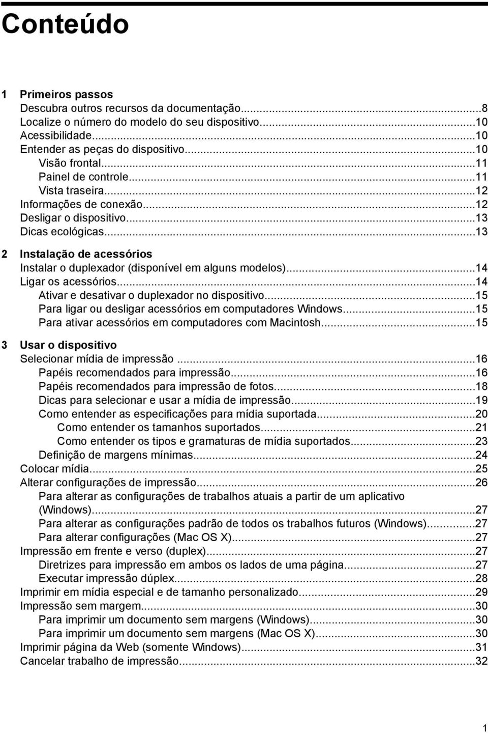 ..13 2 Instalação de acessórios Instalar o duplexador (disponível em alguns modelos)...14 Ligar os acessórios...14 Ativar e desativar o duplexador no dispositivo.