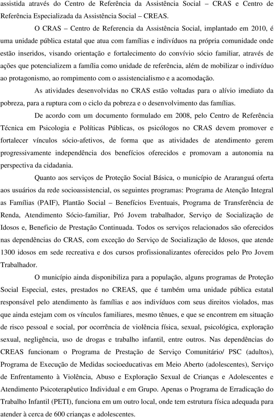 e fortalecimento do convívio sócio familiar, através de ações que potencializem a família como unidade de referência, além de mobilizar o indivíduo ao protagonismo, ao rompimento com o