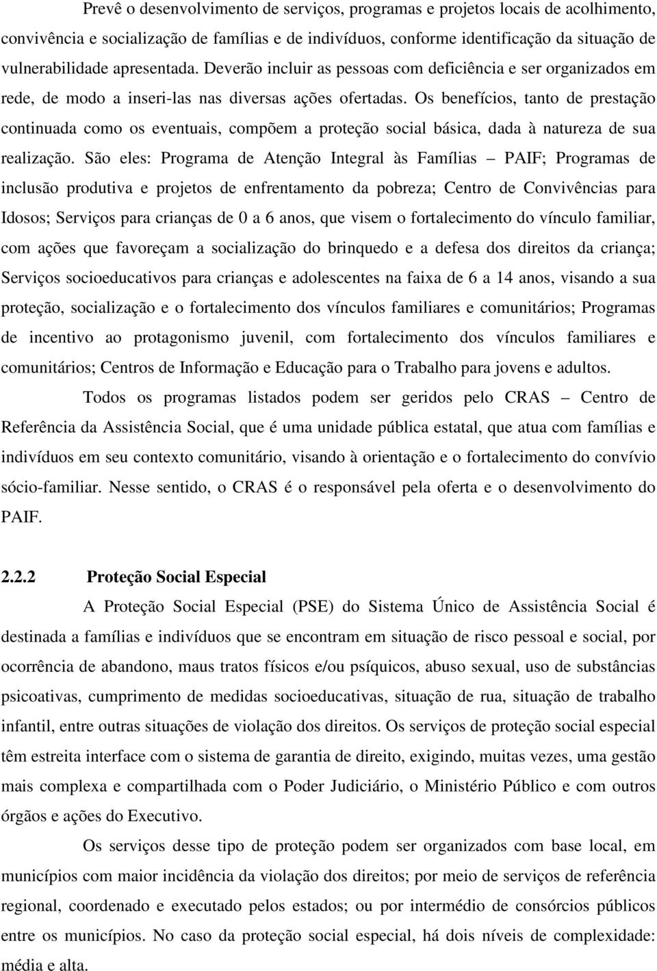 Os benefícios, tanto de prestação continuada como os eventuais, compõem a proteção social básica, dada à natureza de sua realização.