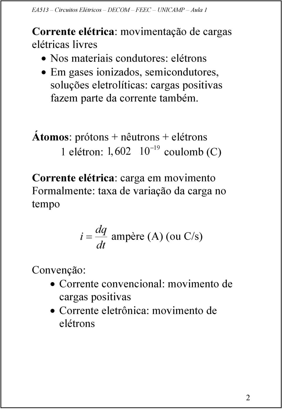 Átomos: prótons + nêutrons + elétrons 1 elétron: 1,62 1-19 coulomb (C) Corrente elétrca: carga em momento