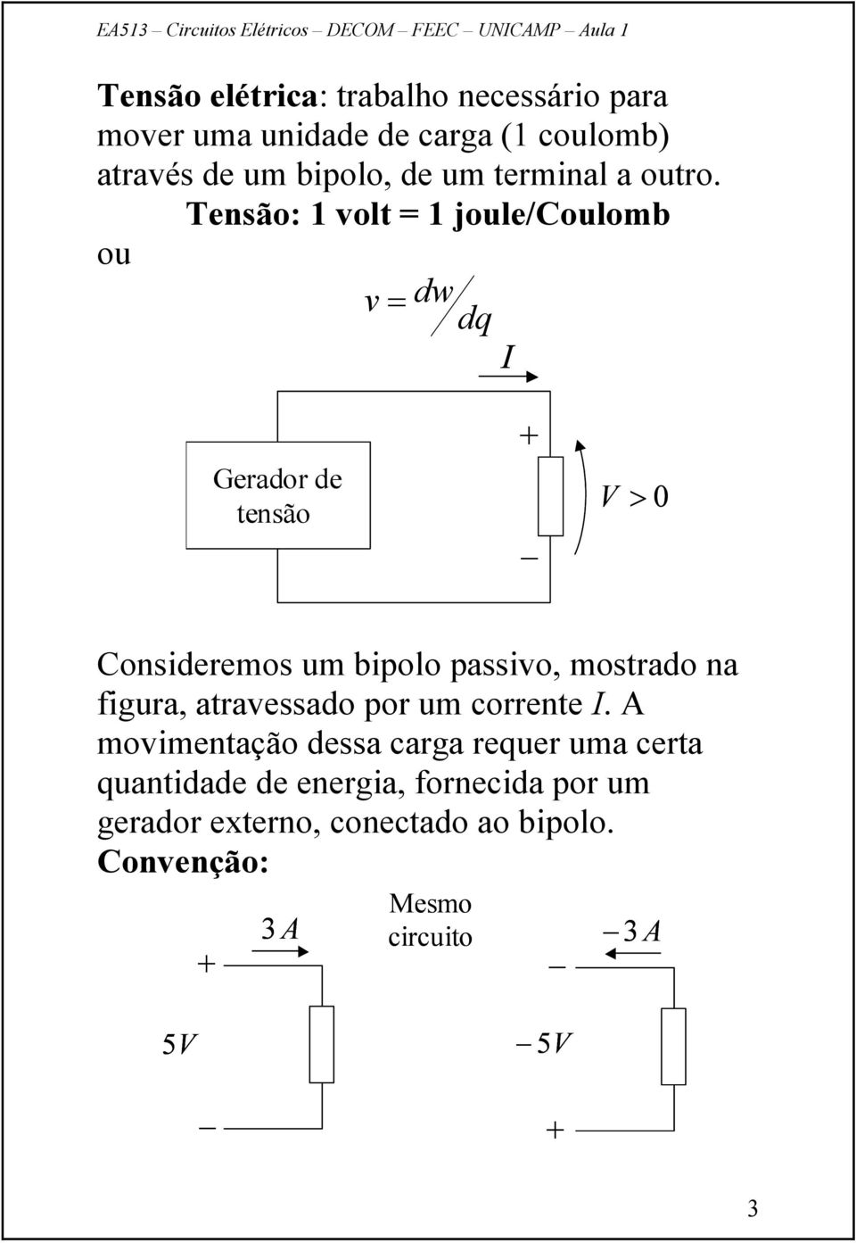 Tensão: 1 olt = 1 joule/coulomb ou dw dq Gerador de tensão Consderemos um bpolo passo, mostrado na