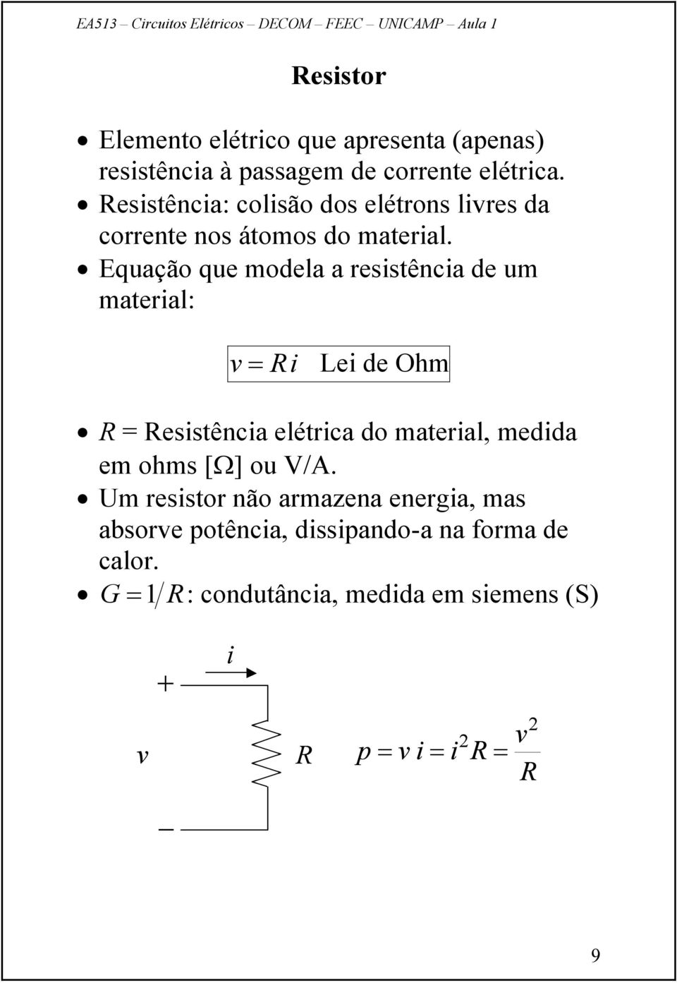 Equação que modela a resstênca de um materal: R Le de Ohm R = Resstênca elétrca do materal, medda em