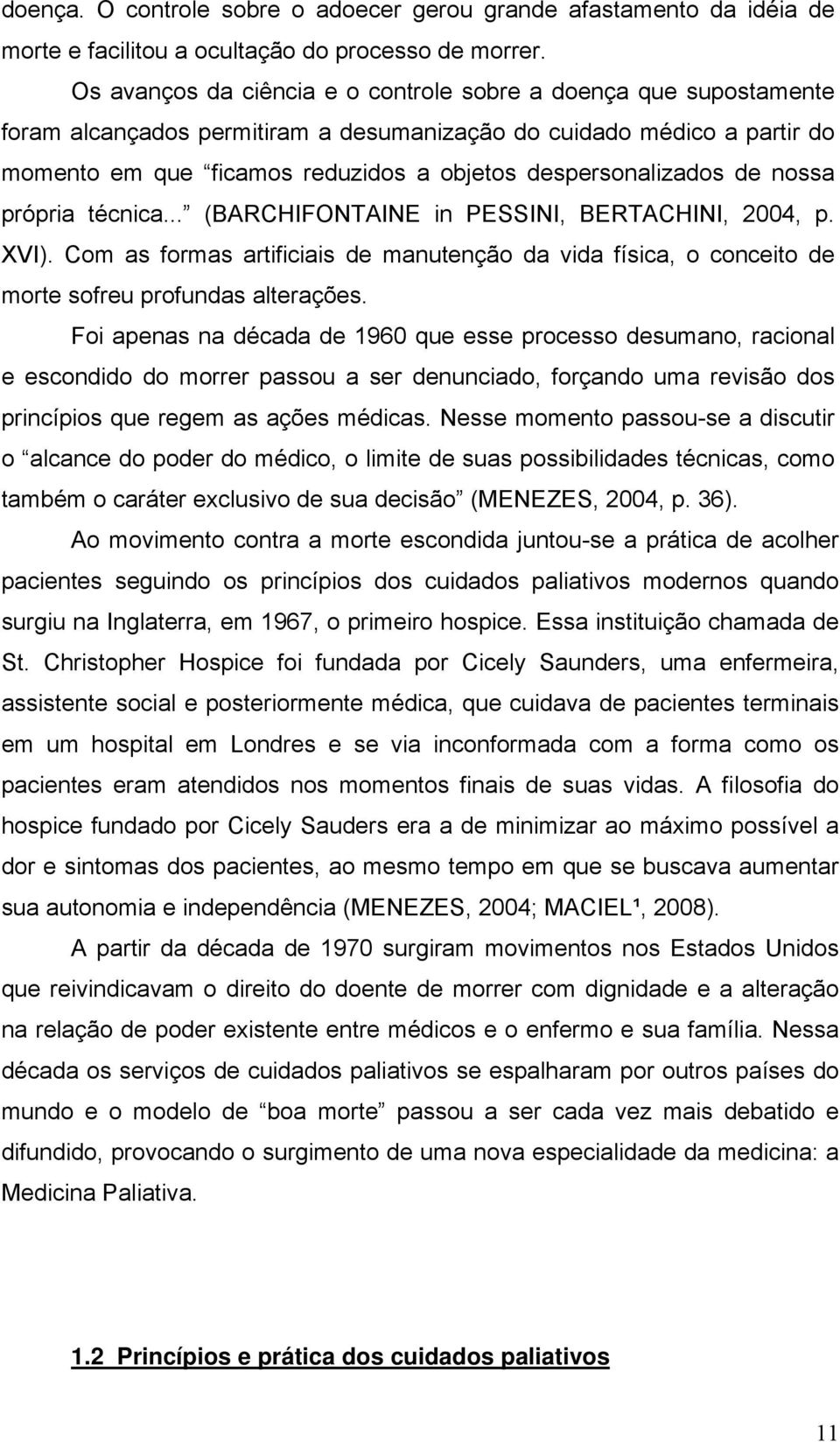 despersonalizados de nossa própria técnica... (BARCHIFONTAINE in PESSINI, BERTACHINI, 2004, p. XVI).