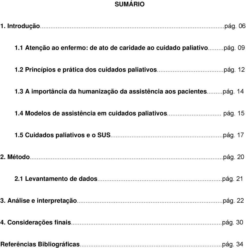 4 Modelos de assistência em cuidados paliativos... pág. 15 1.5 Cuidados paliativos e o SUS...pág. 17 2. Método...pág. 20 2.