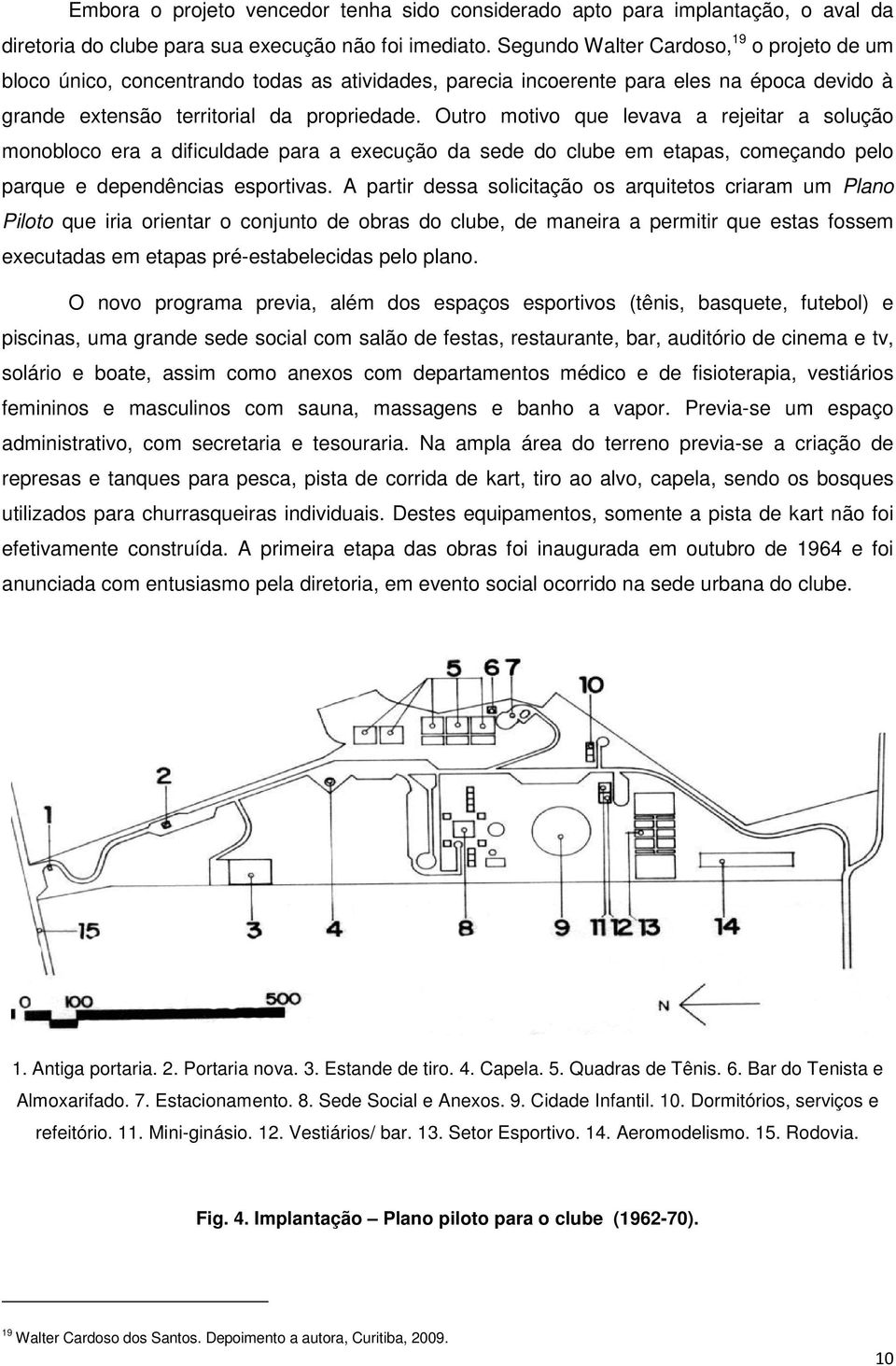 Outro motivo que levava a rejeitar a solução monobloco era a dificuldade para a execução da sede do clube em etapas, começando pelo parque e dependências esportivas.