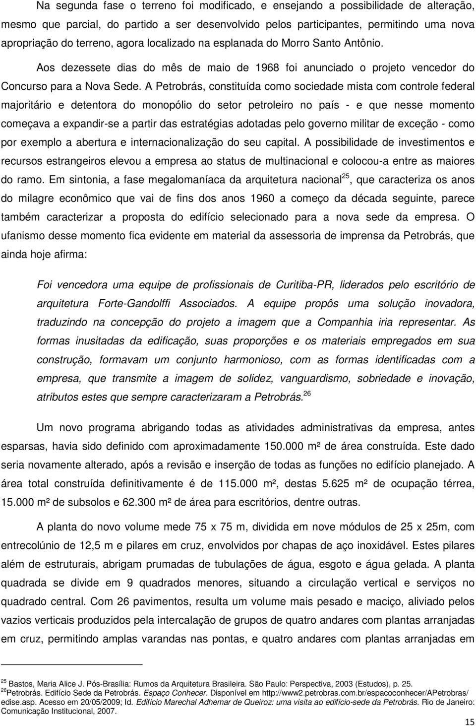 A Petrobrás, constituída como sociedade mista com controle federal majoritário e detentora do monopólio do setor petroleiro no país - e que nesse momento começava a expandir-se a partir das