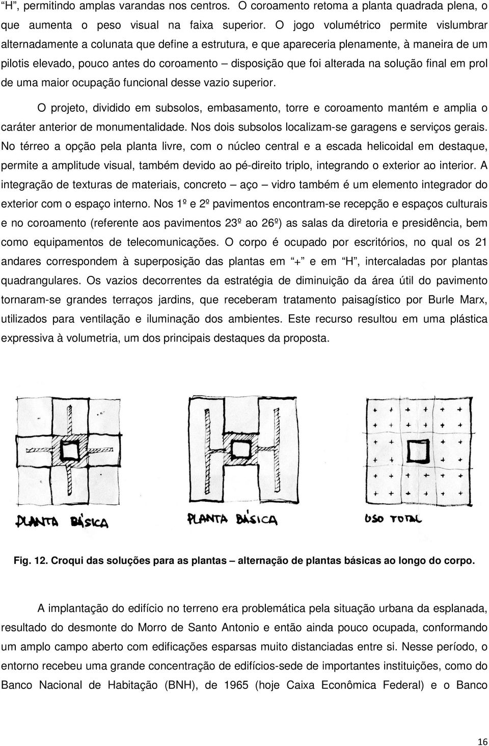 alterada na solução final em prol de uma maior ocupação funcional desse vazio superior.