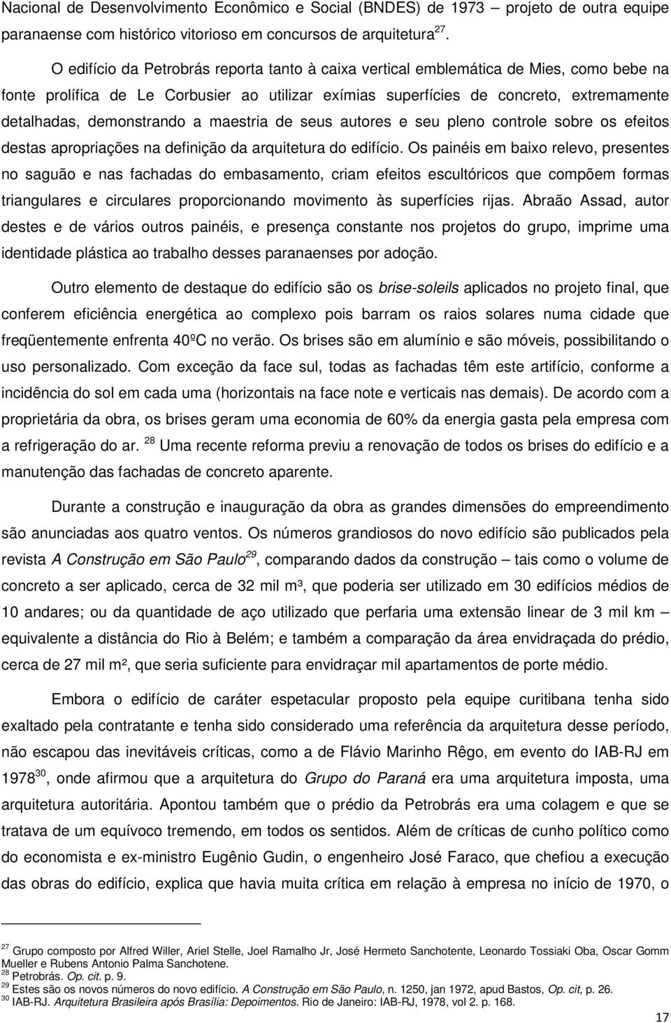 demonstrando a maestria de seus autores e seu pleno controle sobre os efeitos destas apropriações na definição da arquitetura do edifício.